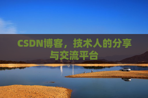 CSDN博客，技术人的分享与交流平台